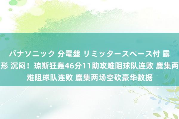 パナソニック 分電盤 リミッタースペース付 露出・半埋込両用形 沉闷！琼斯狂轰46分11助攻难阻球队连败 麇集两场空砍豪华数据