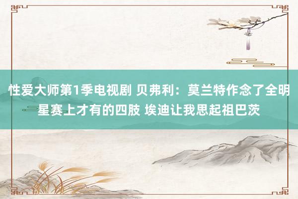 性爱大师第1季电视剧 贝弗利：莫兰特作念了全明星赛上才有的四肢 埃迪让我思起祖巴茨