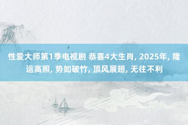 性爱大师第1季电视剧 恭喜4大生肖, 2025年, 隆运高照