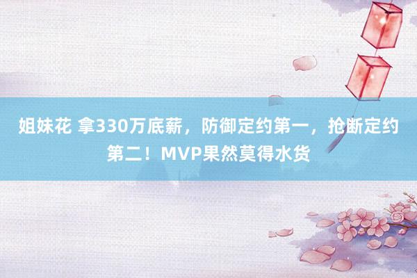 姐妹花 拿330万底薪，防御定约第一，抢断定约第二！MVP果